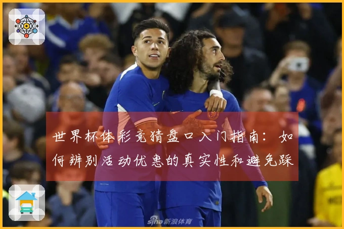 世界杯体彩竞猜盘口入门指南：如何辨别活动优惠的真实性和避免踩坑